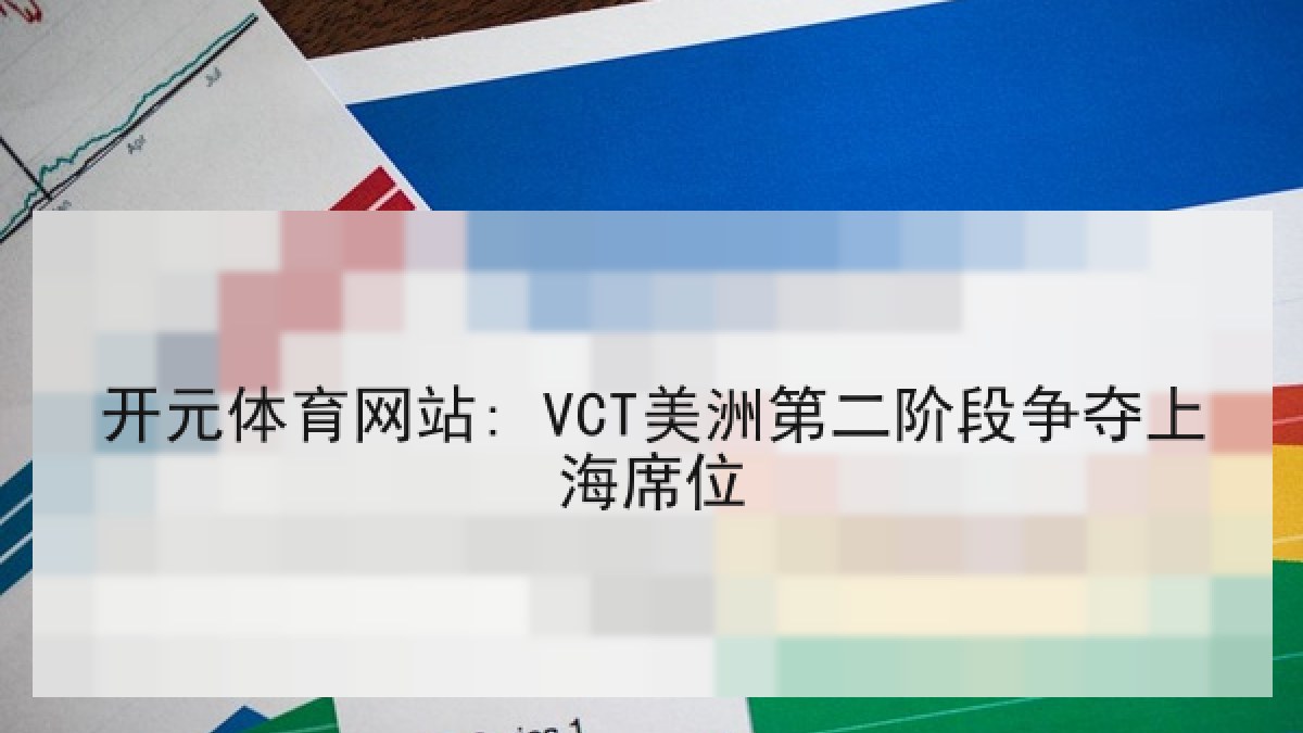开元体育网站: VCT美洲第二阶段争夺上海席位 开元体育网站: VCT美洲第二阶段争夺上海席位